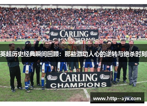 英超历史经典瞬间回顾：那些激动人心的逆转与绝杀时刻