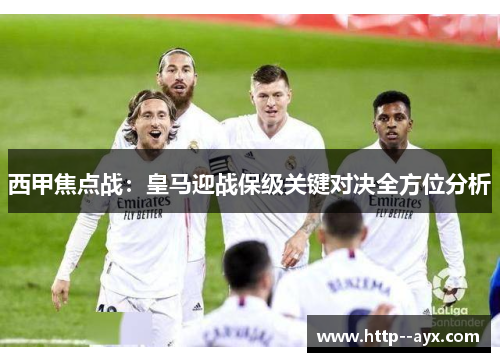 西甲焦点战：皇马迎战保级关键对决全方位分析