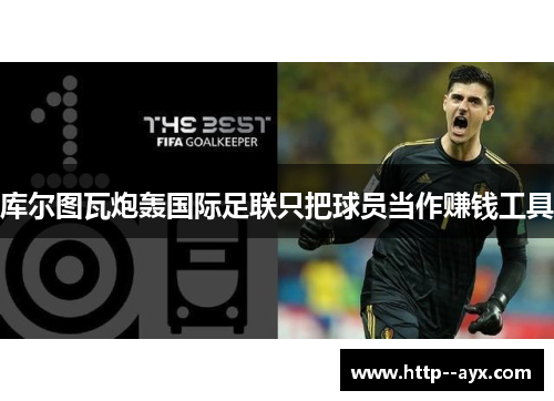库尔图瓦炮轰国际足联只把球员当作赚钱工具 库尔图瓦炮轰国际足联只把球员当作赚钱工具
