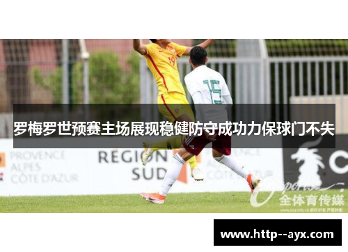 罗梅罗世预赛主场展现稳健防守成功力保球门不失
